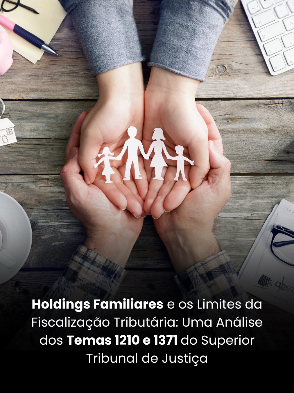 Holdings Familiares e os Limites da Fiscalização Tributária: Uma Análise dos Temas 1210 e 1371 do Superior Tribunal de Justiça
