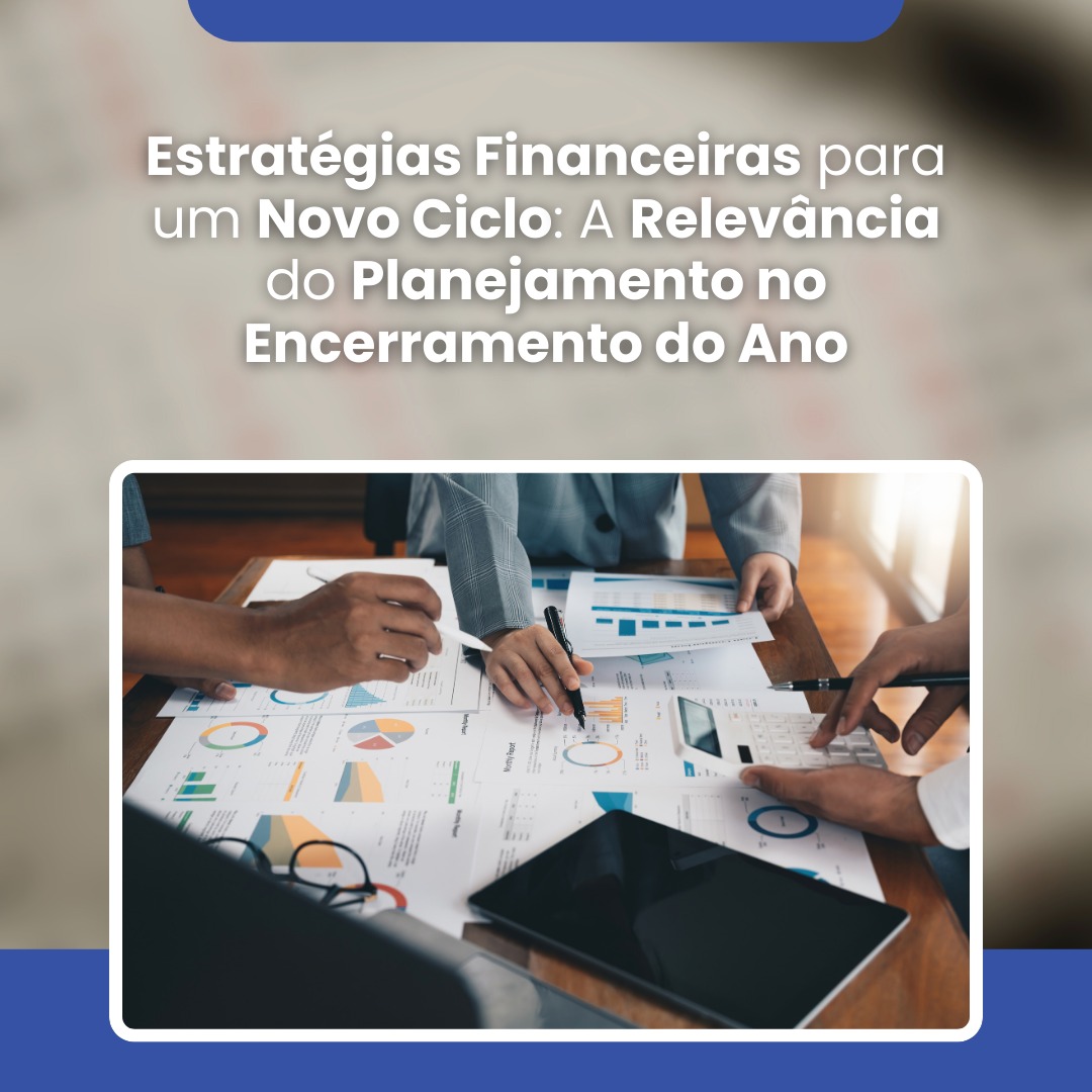 Estratégias Financeiras para um Novo Ciclo: A Relevância do Planejamento no Encerramento do Ano