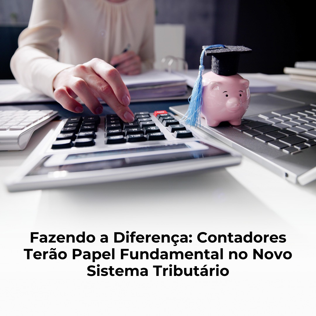 Fazendo a Diferença: Contadores terão Papel Fundamental no Novo Sistema Tributário