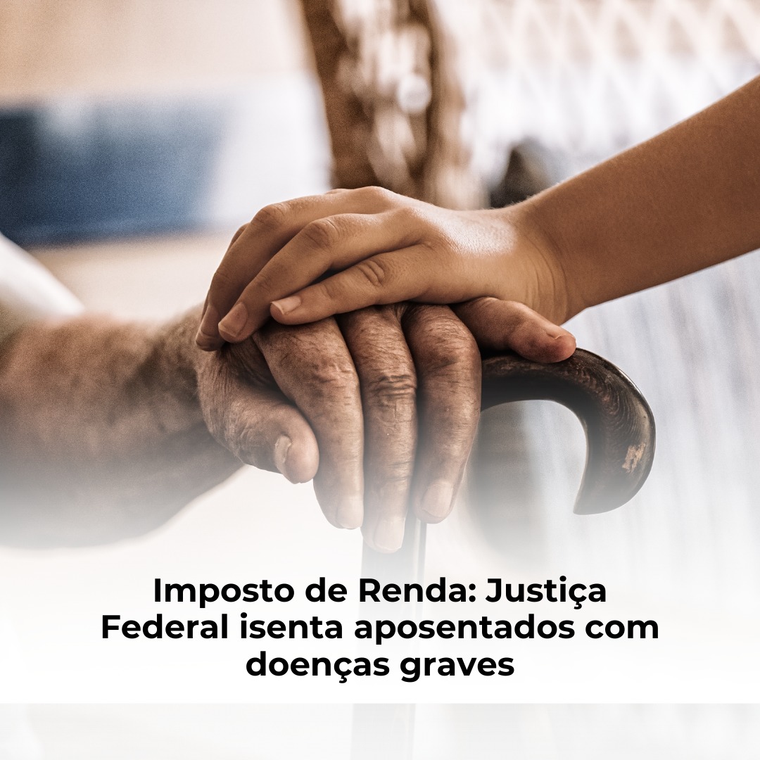 Imposto de Renda: Justiça Federal isenta aposentados com doenças graves