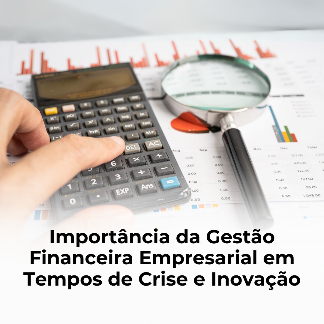 Importância da Gestão Financeira Empresarial em Tempos de Crise e Inovação