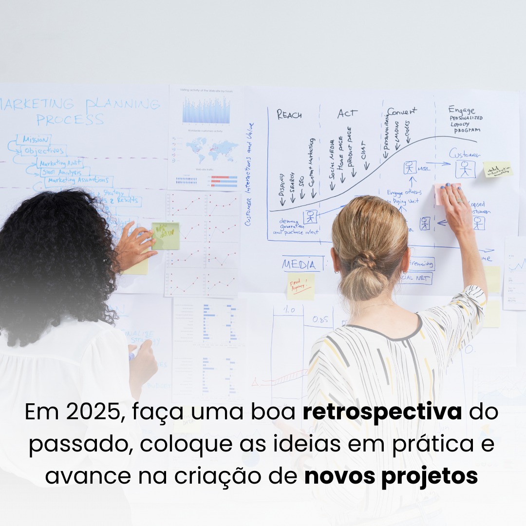 Em 2025, faça uma boa retrospectiva do passado, coloque as ideias em prática e avance na criação de novos projetos